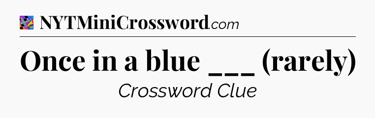 Once in a blue ___ (rarely) Crossword Clue