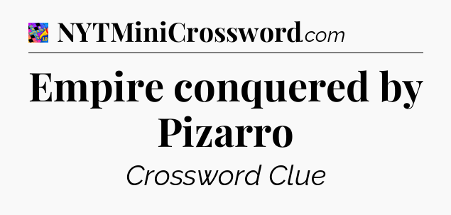Empire conquered by Pizarro Crossword Clue