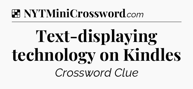 Solution: Text-displaying technology on Kindles - NYT Crossword