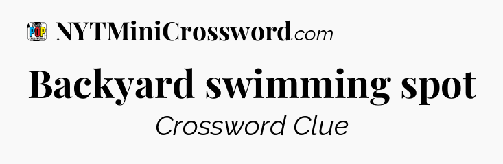 Backyard swimming spot Crossword Clue