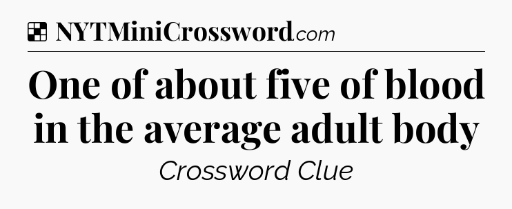 Solution: One of about five of blood in the average adult body - NYT Crossword