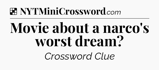 Solution: Movie about a narco's worst dream - NYT Crossword