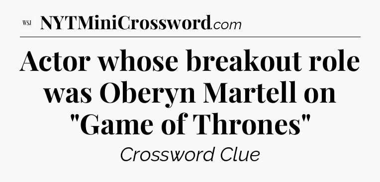Actor whose breakout role was Oberyn Martell on 
