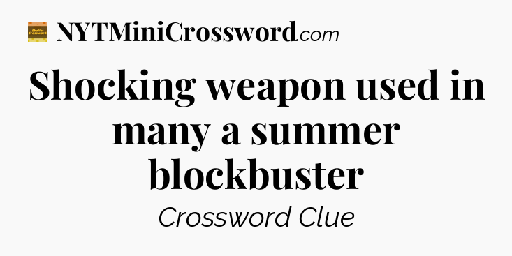 Shocking weapon used in many a summer blockbuster - Eugene Sheffer Crossword
