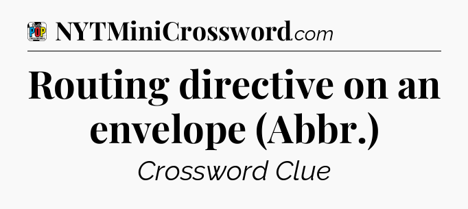 Routing directive on an envelope (Abbr.) Crossword Clue