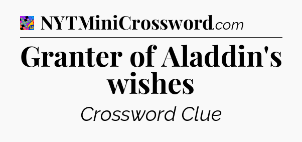 Granter of Aladdin's wishes Crossword Clue