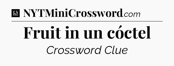 Fruit in un cóctel - LA Times Crossword