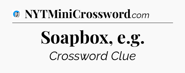 Soapbox, e.g Crossword Clue