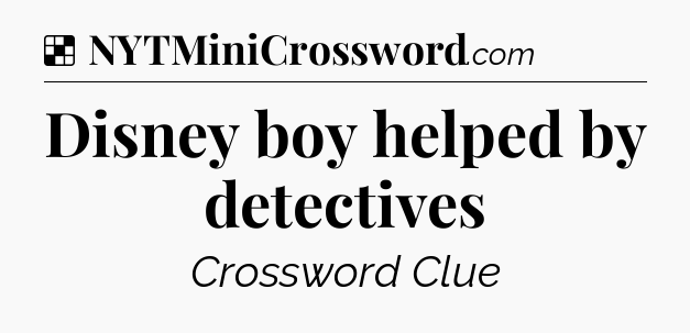 Solution: Disney boy helped by detectives - NYT Crossword
