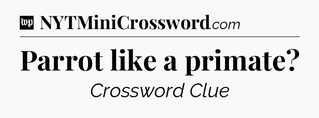 Parrot like a primate Crossword Clue