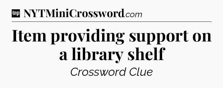Item providing support on a library shelf Crossword Clue