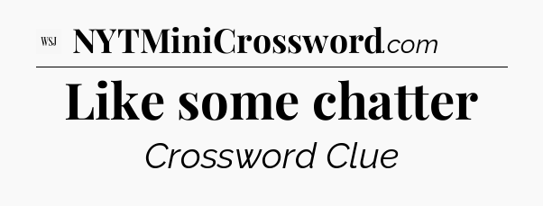 Like some chatter - WSJ Crossword