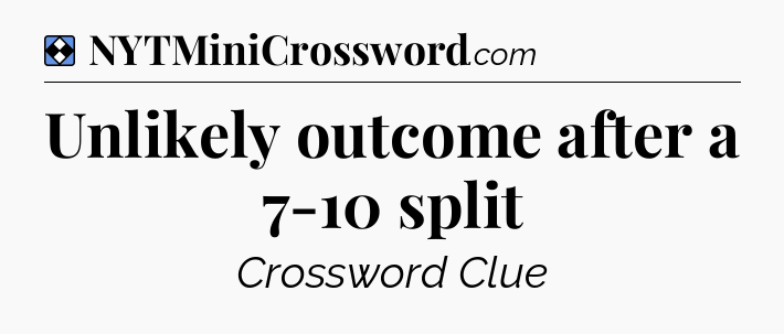 Solution: Unlikely outcome after a 7-10 split - NYT Mini Crossword