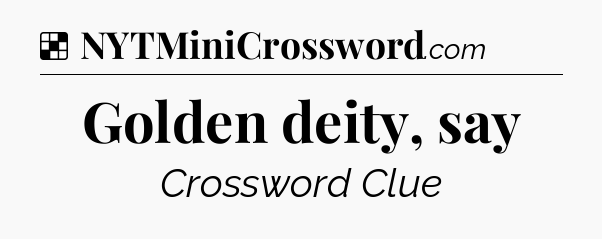 Solution: Golden deity, say - NYT Crossword