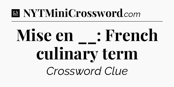 Mise en __: French culinary term - LA Times Crossword