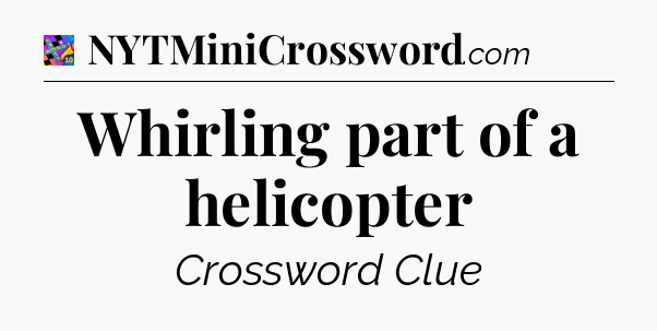 Whirling part of a helicopter Crossword Clue