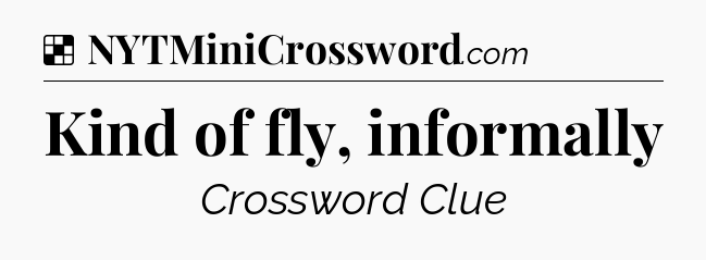 Solution: Kind of fly, informally - NYT Crossword
