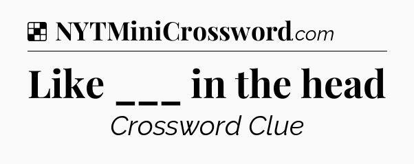 Solution: Like ___ in the head - NYT Crossword