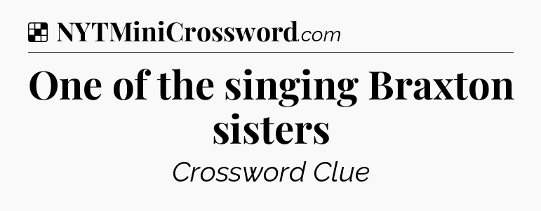 Solution: One of the singing Braxton sisters - NYT Crossword