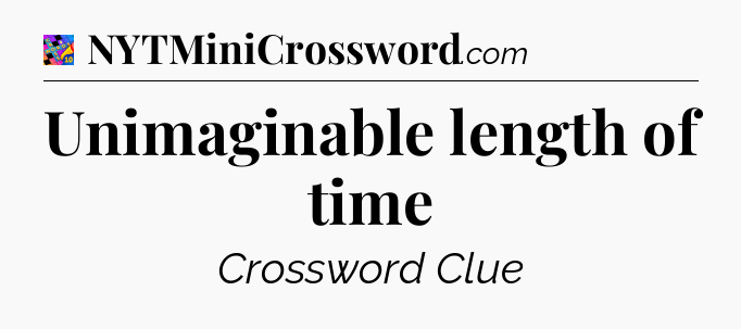 Unimaginable length of time Crossword Clue