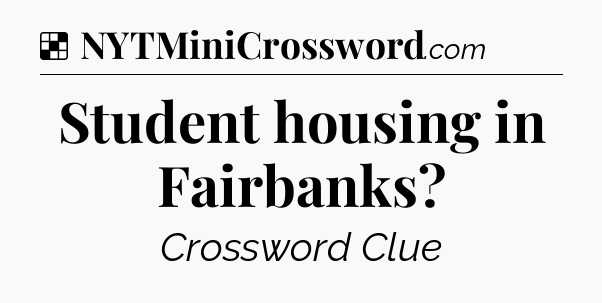 Solution: Student housing in Fairbanks - NYT Crossword