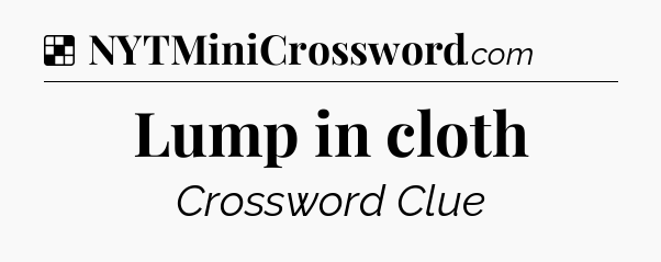 Solution: Lump in cloth - NYT Crossword