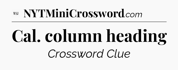 Cal. column heading - WSJ Crossword