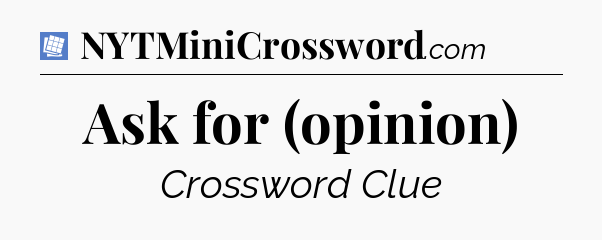 Ask for (opinion) Puzzle Page Crossword Clue