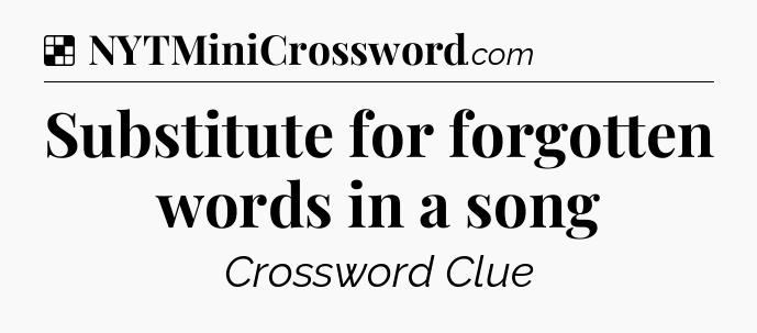 Solution: Substitute for forgotten words in a song - NYT Crossword