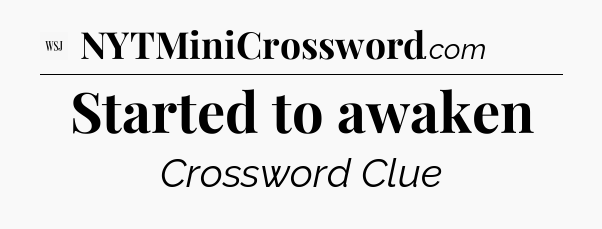 Started to awaken - WSJ Crossword