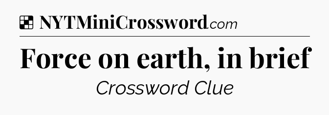 Solution: Force on earth, in brief - NYT Crossword