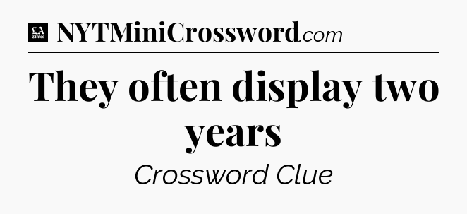 They often display two years - LA Times Crossword