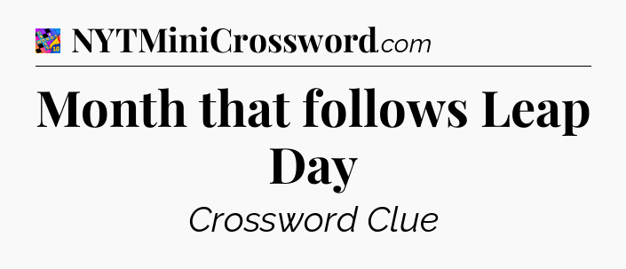 Month that follows Leap Day Crossword Clue
