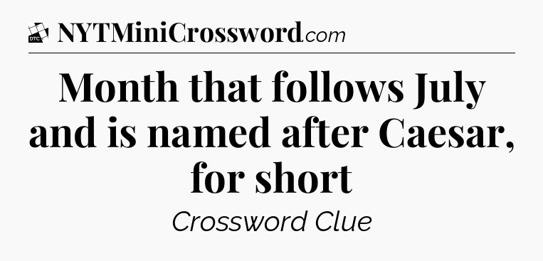 Month that follows July and is named after Caesar, for short - Daily Themed Classic Crossword