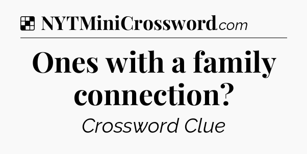 Solution: Ones with a family connection - NYT Crossword