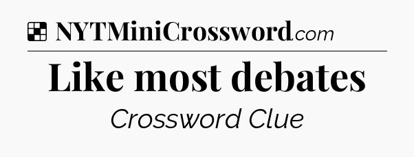 Solution: Like most debates - NYT Crossword