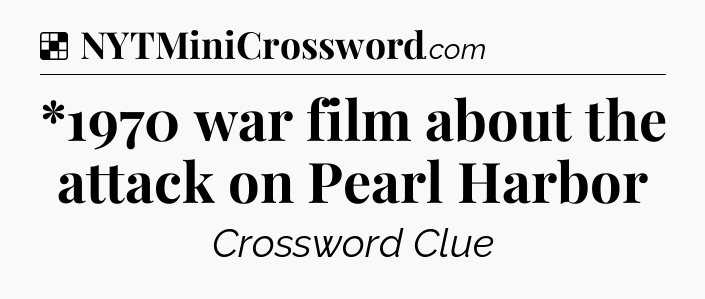 Solution: *1970 war film about the attack on Pearl Harbor - NYT Crossword