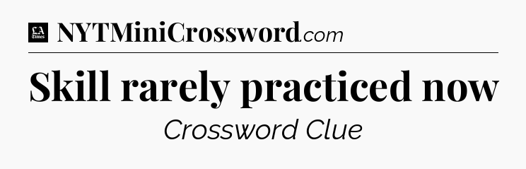 Skill rarely practiced now - LA Times Crossword