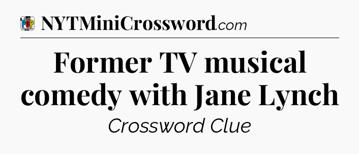 Former TV musical comedy with Jane Lynch Crossword Clue