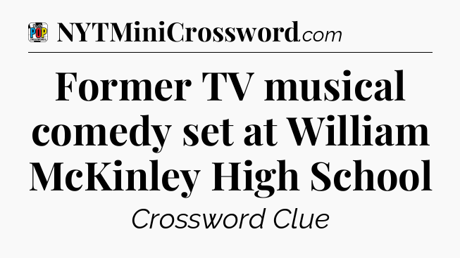 Former TV musical comedy set at William McKinley High School Crossword Clue