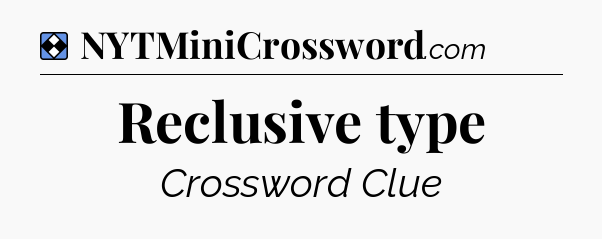 Solution: Reclusive type - NYT Mini Crossword