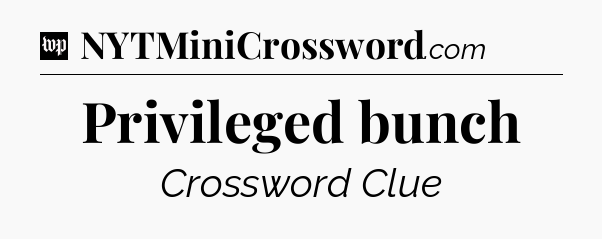 Privileged bunch Crossword Clue