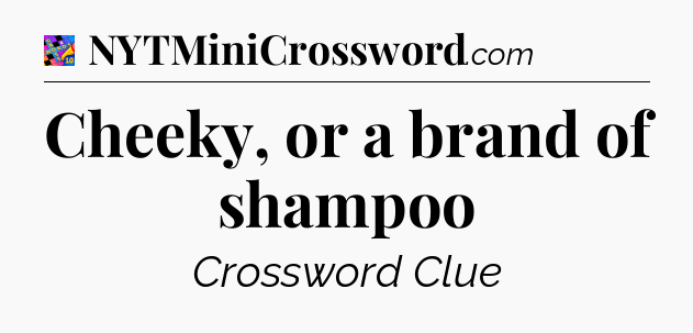 Cheeky, or a brand of shampoo Crossword Clue