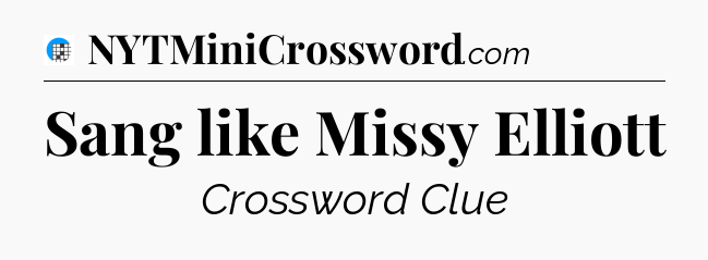 Sang like Missy Elliott Crossword Clue