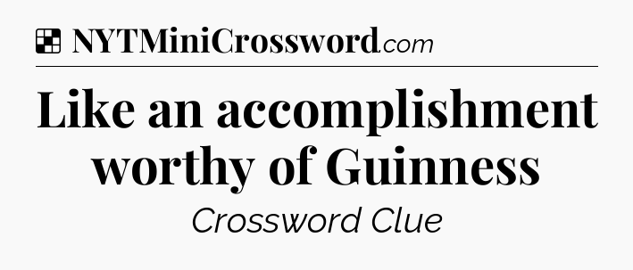 Solution: Like an accomplishment worthy of Guinness - NYT Crossword