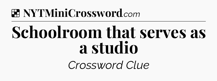 Solution: Schoolroom that serves as a studio - NYT Crossword