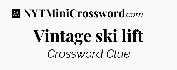Vintage ski lift - LA Times Crossword