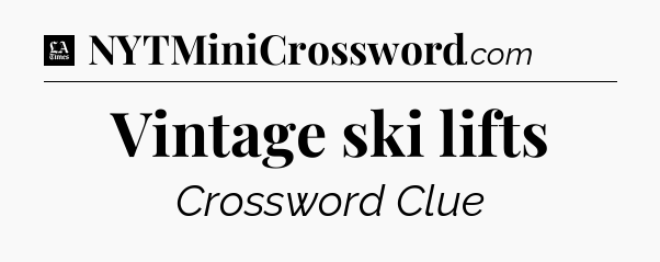 Vintage ski lifts - LA Times Crossword