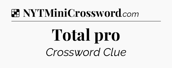 Solution: Total pro - NYT Crossword