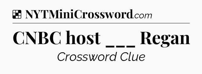 Solution: CNBC host ___ Regan - NYT Crossword